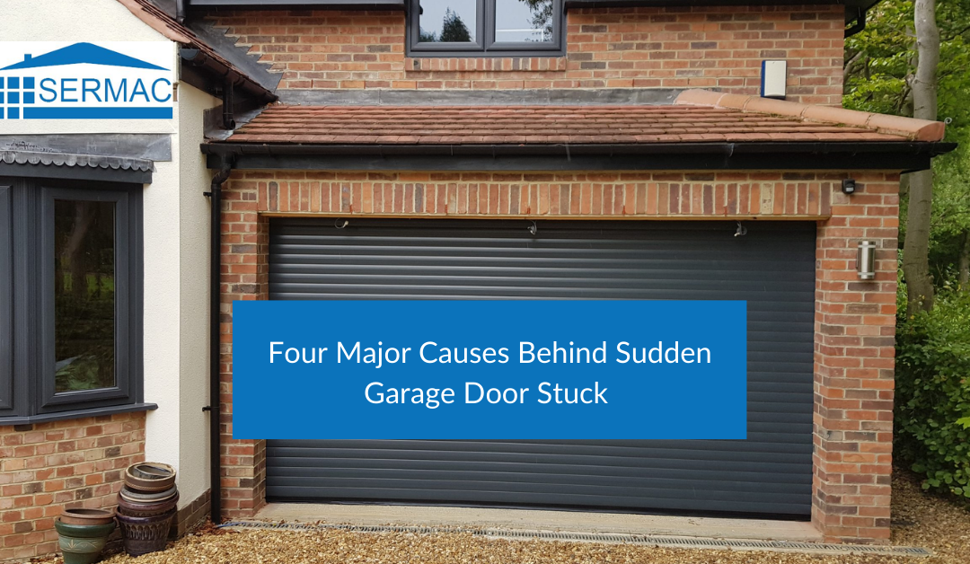 Four Major Causes Behind Sudden Garage Door Stuck